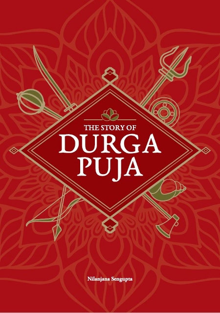 The Story of Durga Puja by Nillanjana Sengupta
