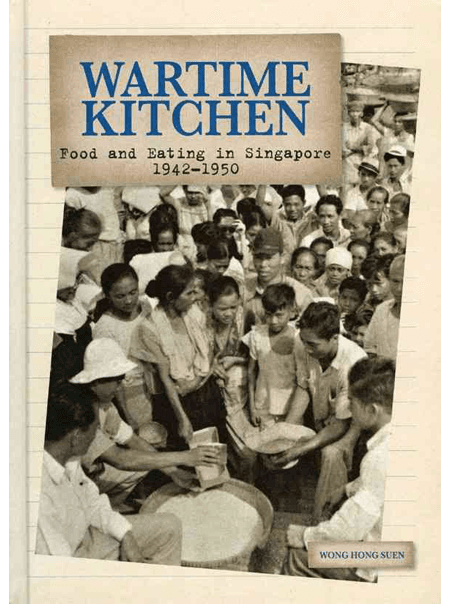 Wartime Kitchen: Food And Eating In Singapore 1942-1950