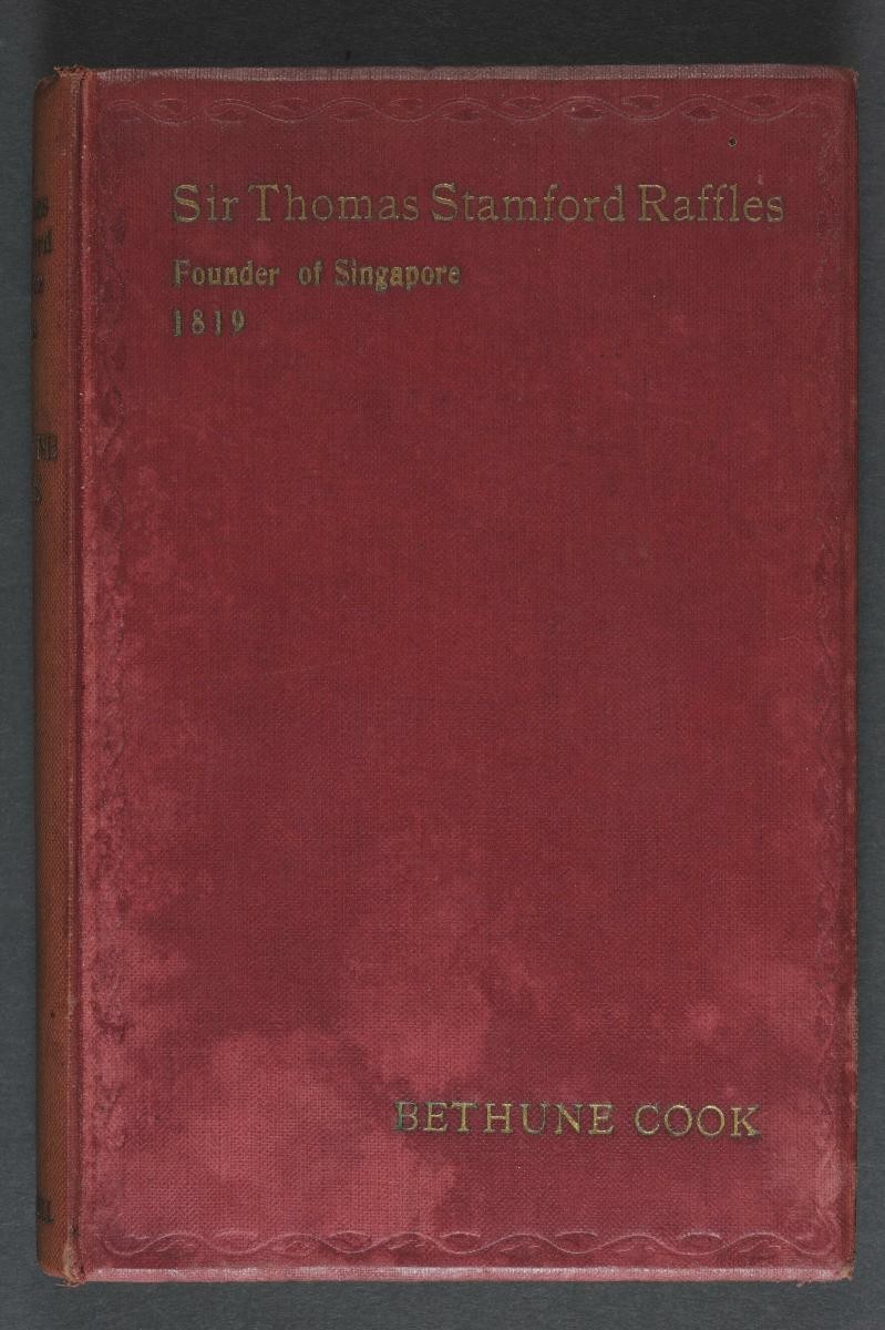‘Sir Thomas Stamford Raffles, Founder of Singapore, 1819, and some of his friends and contemporaries’ (First edition) by J.A. Bethune Cook