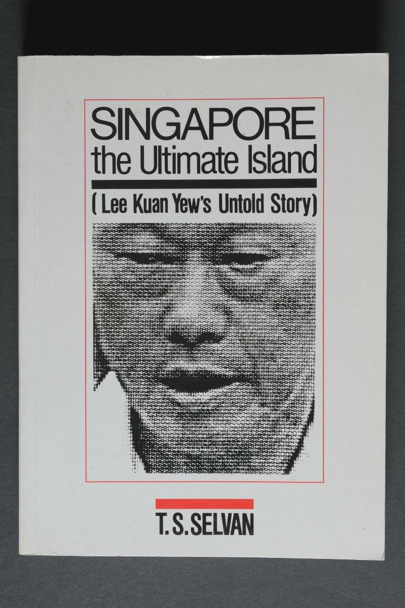 ‘Singapore: The Ultimate Island (Lee Kwan Yew's Untold Story)’ (First edition) by T.S. Selvan