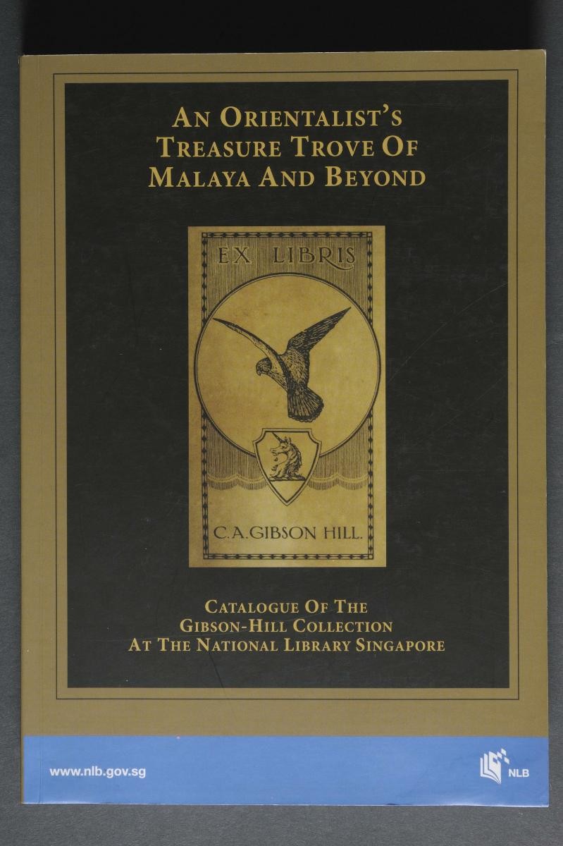 'An Orientalist's Treasure Trove of Malaya and Beyond Catalogue of the Gibson-Hill Collection at the National Library Singapore '(1st Edition)