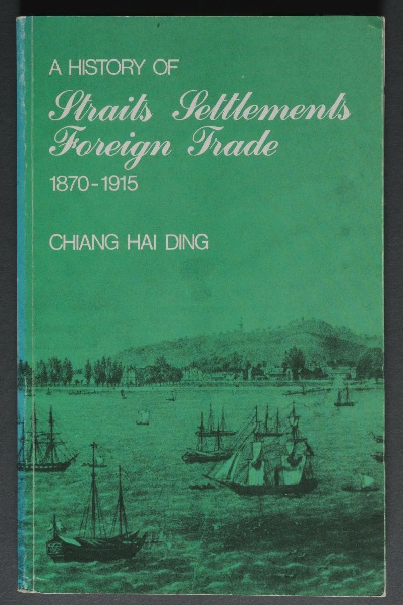 ‘A History of Straits Settlements Foreign Trade, 1870-1915’ by Chiang Hai Ding
